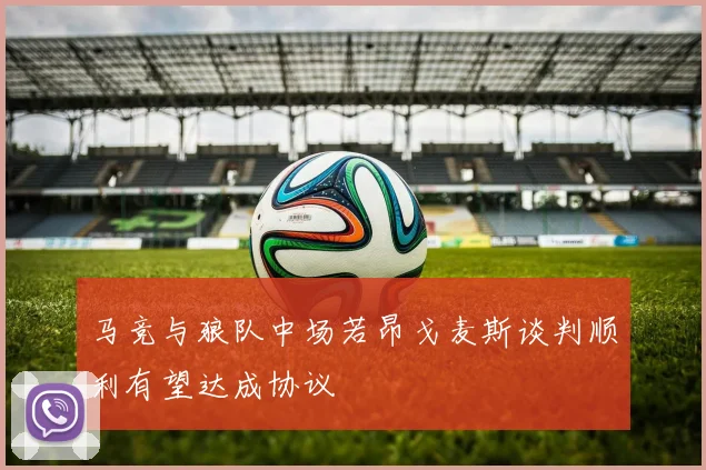 马竞与狼队中场若昂戈麦斯谈判顺利有望达成协议