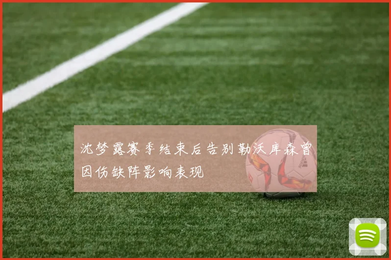 沈梦露赛季结束后告别勒沃库森曾因伤缺阵影响表现